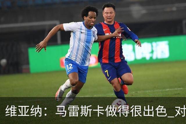 维亚纳：马雷斯卡做得很出色 对这套阵容未来几年竞争力充满信心